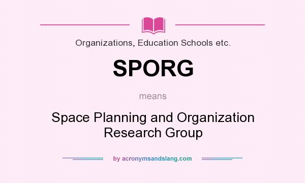 What does SPORG mean? It stands for Space Planning and Organization Research Group