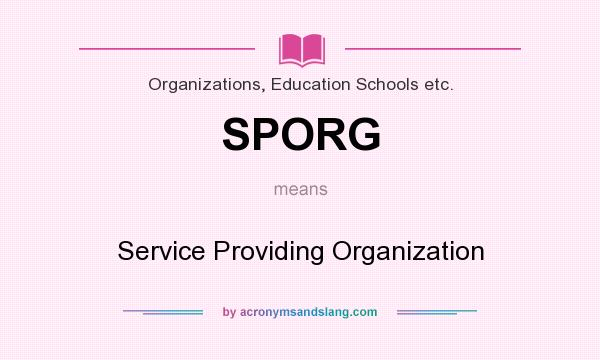 What does SPORG mean? It stands for Service Providing Organization