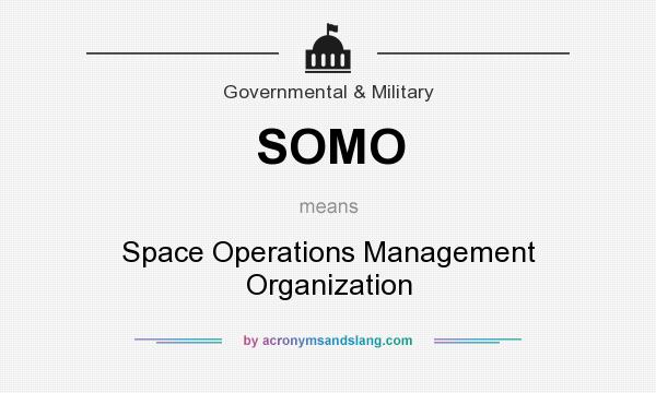 What does SOMO mean? It stands for Space Operations Management Organization