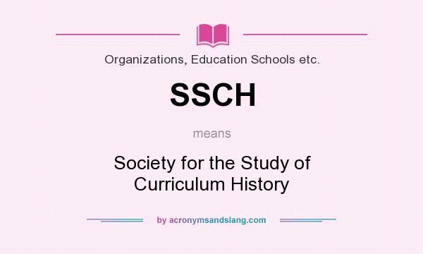 What does SSCH mean? It stands for Society for the Study of Curriculum History