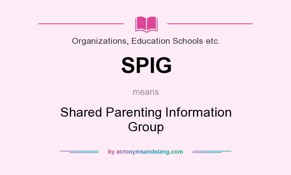 What does SPIG mean? It stands for Shared Parenting Information Group