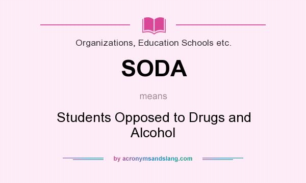 What does SODA mean? It stands for Students Opposed to Drugs and Alcohol