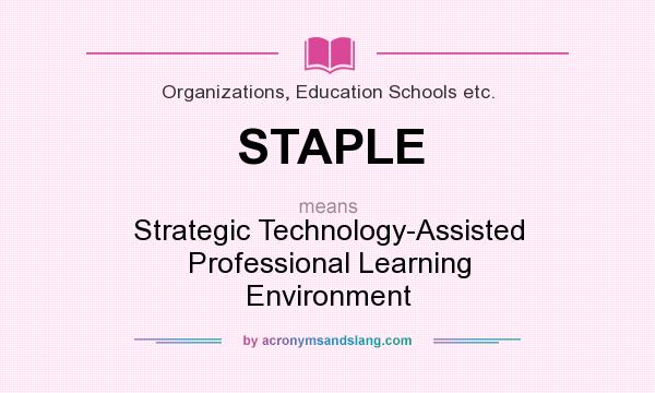 What does STAPLE mean? It stands for Strategic Technology-Assisted Professional Learning Environment