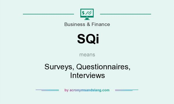 What does SQi mean? It stands for Surveys, Questionnaires, Interviews