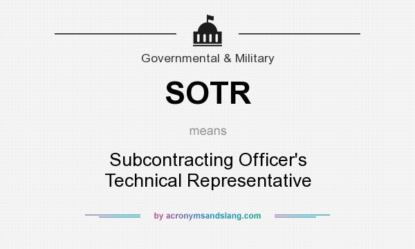 What does SOTR mean? It stands for Subcontracting Officer`s Technical Representative