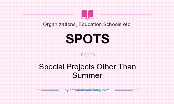 What does SPOTS mean? It stands for Special Projects Other Than Summer
