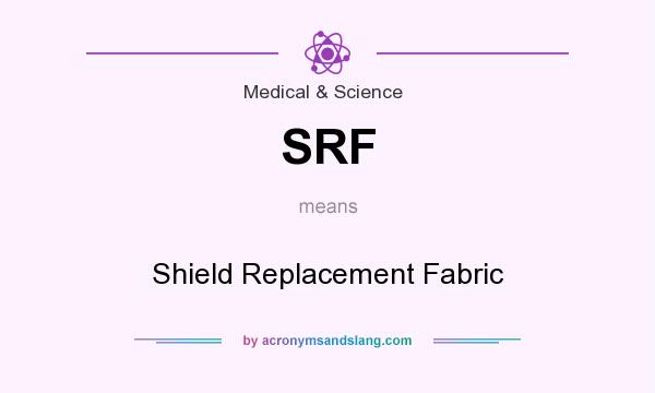 What does SRF mean? It stands for Shield Replacement Fabric