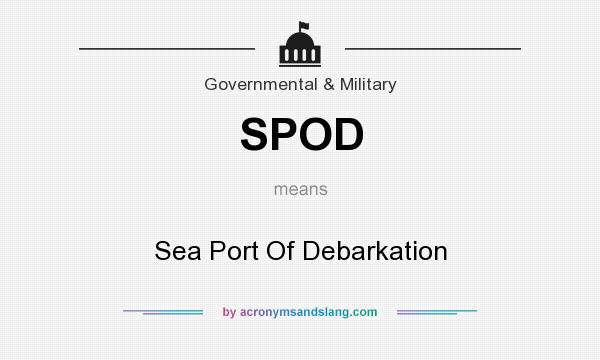 What does SPOD mean? It stands for Sea Port Of Debarkation