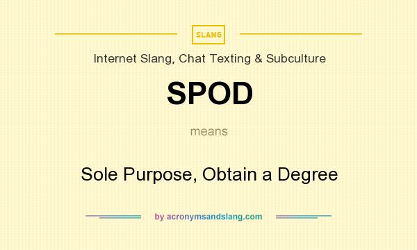 What does SPOD mean? It stands for Sole Purpose, Obtain a Degree