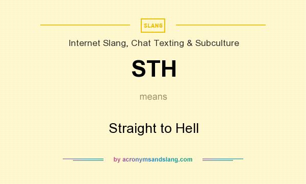 What does STH mean? It stands for Straight to Hell