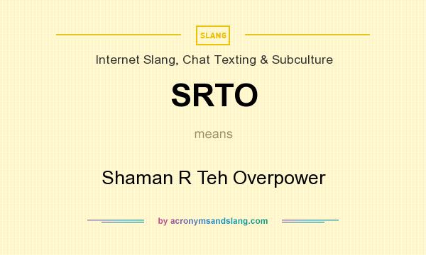 What does SRTO mean? It stands for Shaman R Teh Overpower