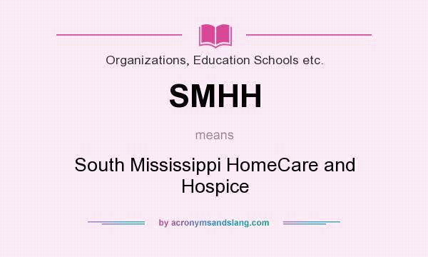 What does SMHH mean? It stands for South Mississippi HomeCare and Hospice