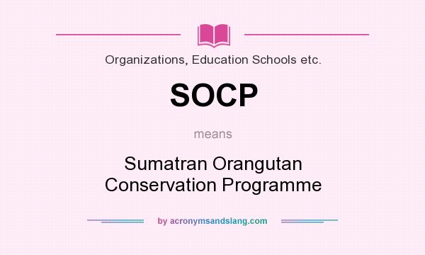 What does SOCP mean? It stands for Sumatran Orangutan Conservation Programme