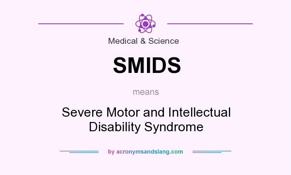 What does SMIDS mean? It stands for Severe Motor and Intellectual Disability Syndrome