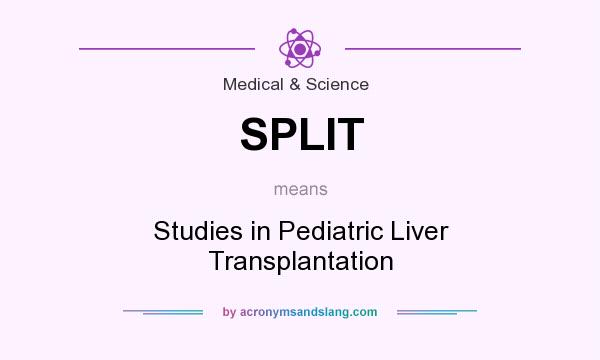 What does SPLIT mean? It stands for Studies in Pediatric Liver Transplantation
