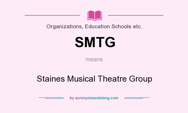 What does SMTG mean? It stands for Staines Musical Theatre Group