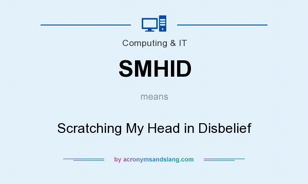 What does SMHID mean? It stands for Scratching My Head in Disbelief