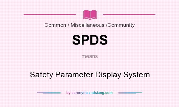 What does SPDS mean? It stands for Safety Parameter Display System