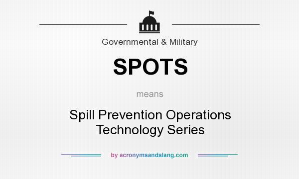 What does SPOTS mean? It stands for Spill Prevention Operations Technology Series