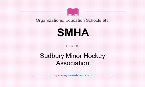 What does SMHA mean? It stands for Sudbury Minor Hockey Association