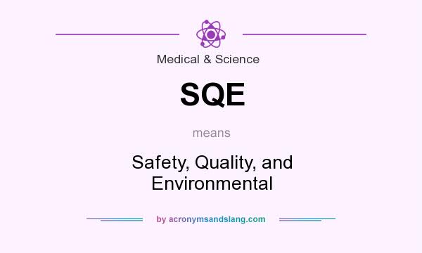What does SQE mean? It stands for Safety, Quality, and Environmental