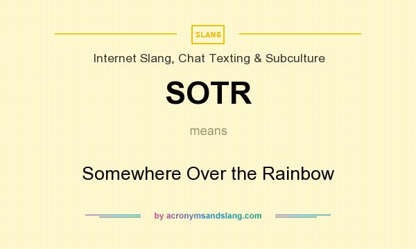 What does SOTR mean? It stands for Somewhere Over the Rainbow