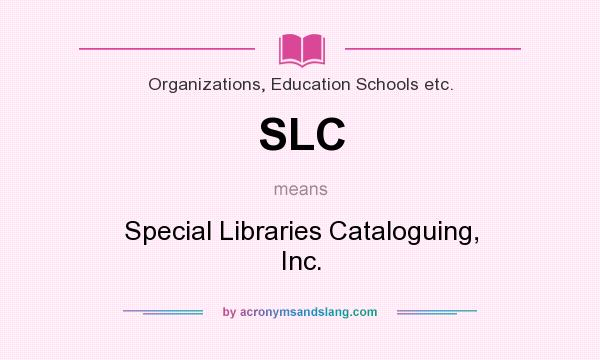 What does SLC mean? It stands for Special Libraries Cataloguing, Inc.