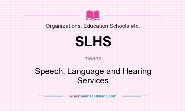 What does SLHS mean? It stands for Speech, Language and Hearing Services
