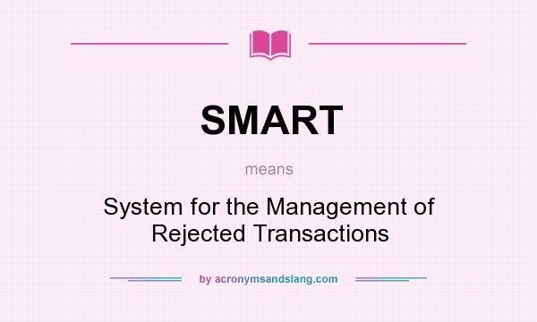 What does SMART mean? It stands for System for the Management of Rejected Transactions