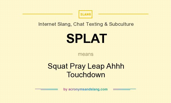 What does SPLAT mean? It stands for Squat Pray Leap Ahhh Touchdown