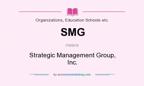 What does SMG mean? It stands for Strategic Management Group, Inc.