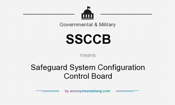What does SSCCB mean? It stands for Safeguard System Configuration Control Board