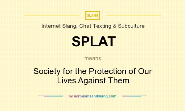What does SPLAT mean? It stands for Society for the Protection of Our Lives Against Them