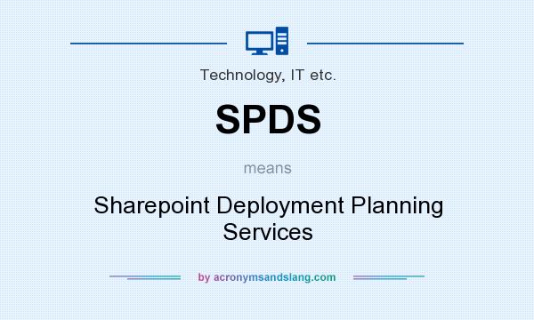 What does SPDS mean? It stands for Sharepoint Deployment Planning Services