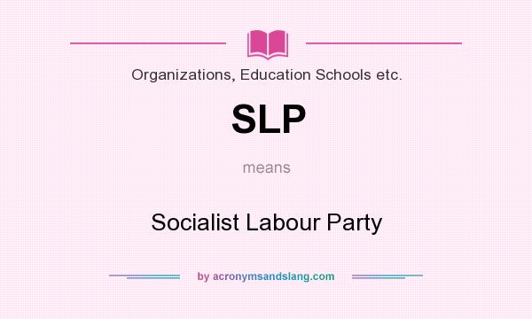 What does SLP mean? It stands for Socialist Labour Party