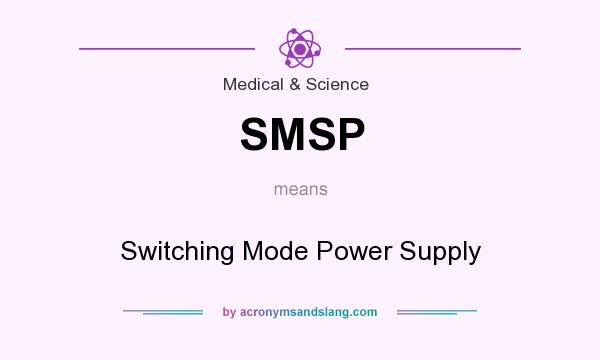 What does SMSP mean? It stands for Switching Mode Power Supply