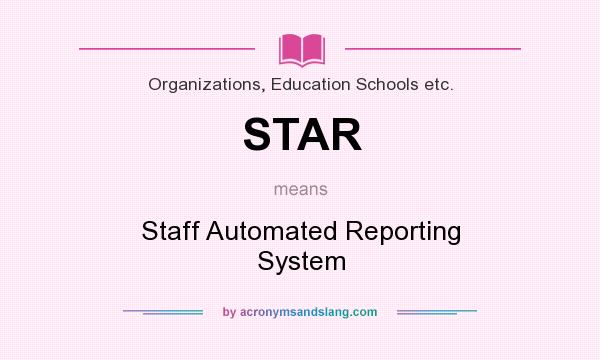 What does STAR mean? It stands for Staff Automated Reporting System