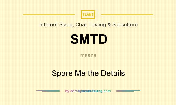 What does SMTD mean? It stands for Spare Me the Details