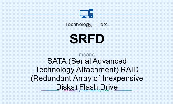 What does SRFD mean? It stands for SATA (Serial Advanced Technology Attachment) RAID (Redundant Array of Inexpensive Disks) Flash Drive