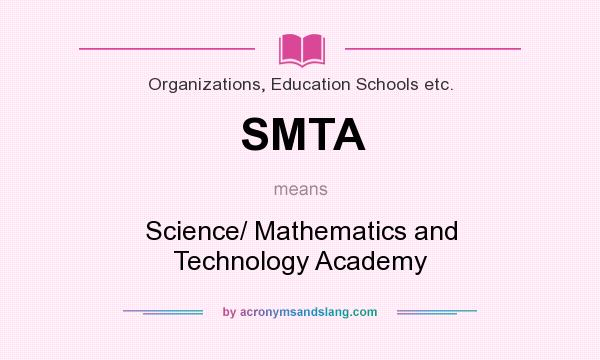 What does SMTA mean? It stands for Science/ Mathematics and Technology Academy