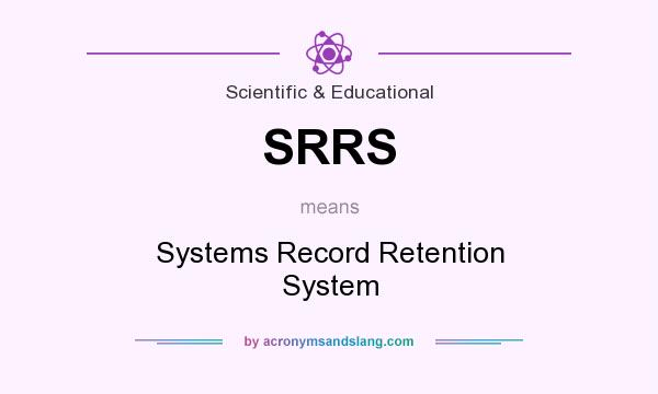 What does SRRS mean? It stands for Systems Record Retention System