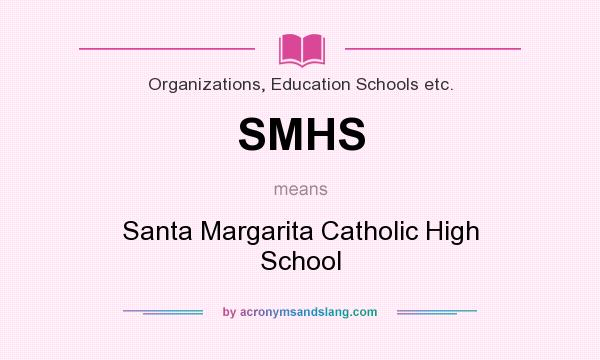 What does SMHS mean? It stands for Santa Margarita Catholic High School