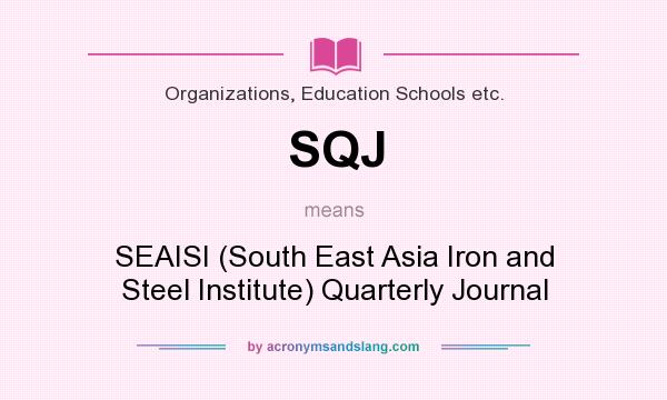 What does SQJ mean? It stands for SEAISI (South East Asia Iron and Steel Institute) Quarterly Journal