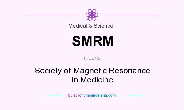 What does SMRM mean? It stands for Society of Magnetic Resonance in Medicine