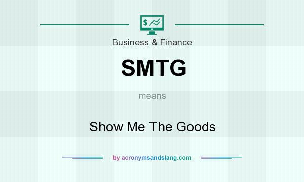 What does SMTG mean? It stands for Show Me The Goods