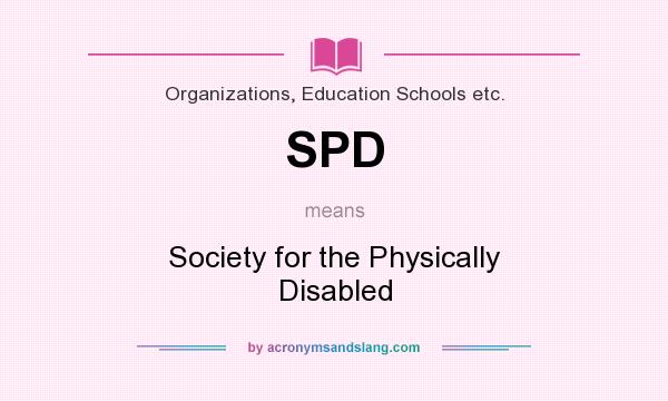 What does SPD mean? It stands for Society for the Physically Disabled