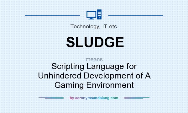 What does SLUDGE mean? It stands for Scripting Language for Unhindered Development of A Gaming Environment