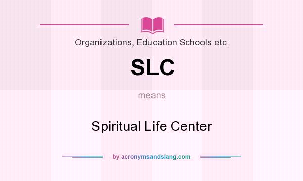 What does SLC mean? It stands for Spiritual Life Center