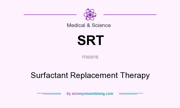 What does SRT mean? It stands for Surfactant Replacement Therapy