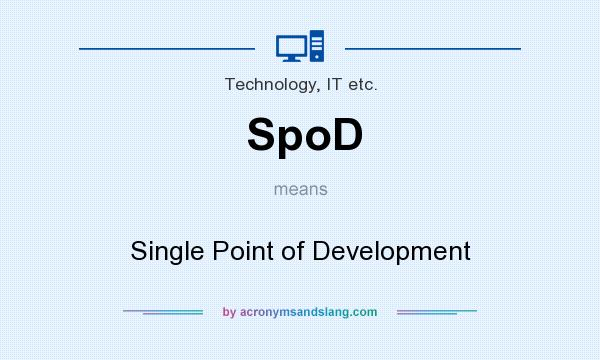 What does SpoD mean? It stands for Single Point of Development